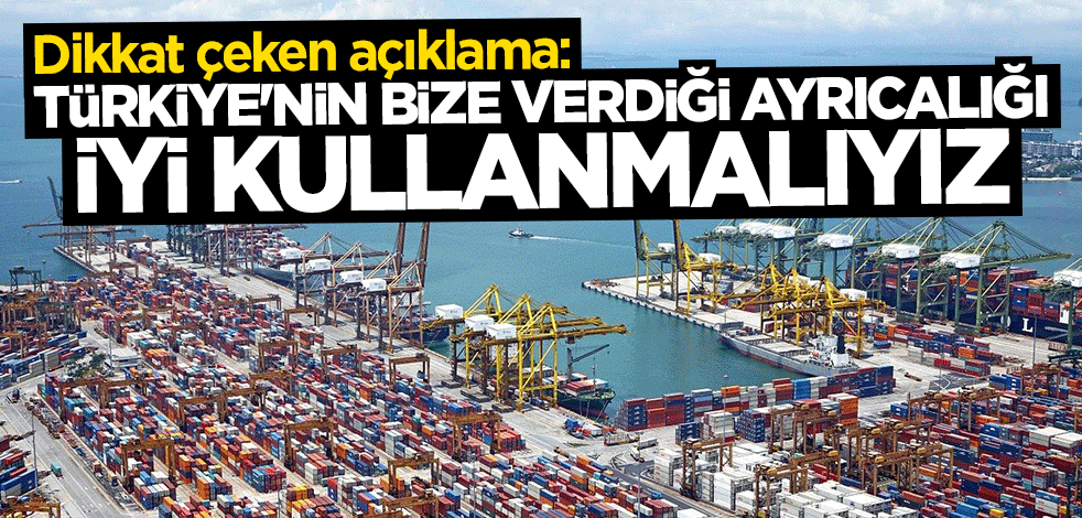Dikkat çeken açıklama: Türkiye'nin bize verdiği ayrıcalığı iyi kullanmalıyız