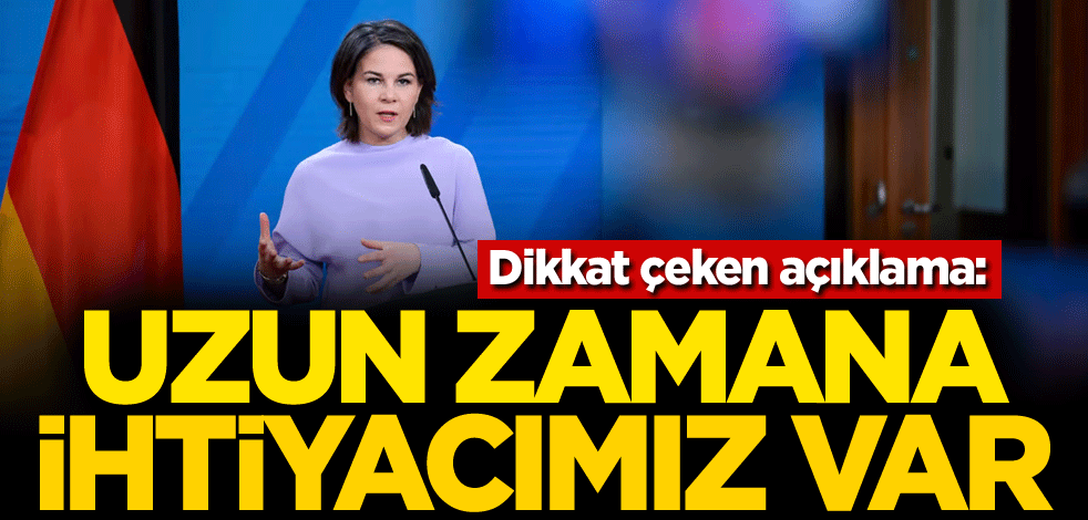 Dikkat çeken açıklama: Uzun zamana ihtiyacımız var