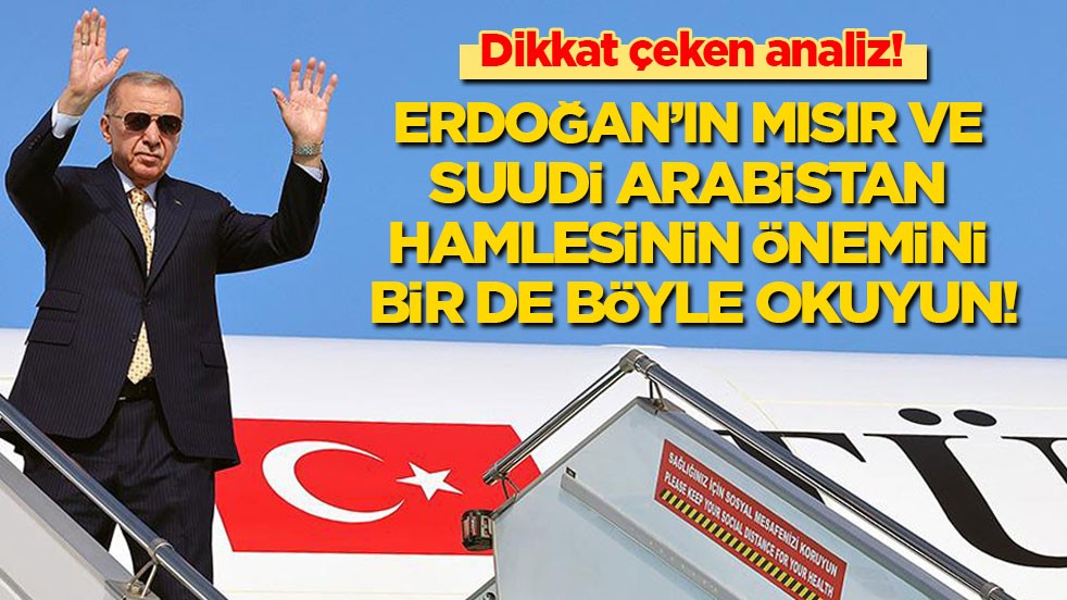 Dikkat çeken analiz! Erdoğan’ın S. Arabistan ve Mısır hamlesinin önemini bir de böyle okuyun!