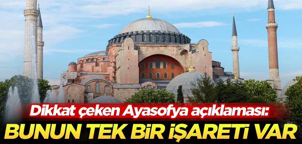 Dikkat çeken Ayasofya açıklaması: Bunun tek bir işareti var