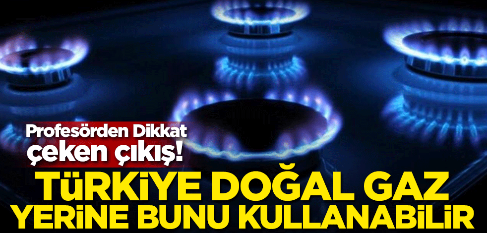 Dikkat çeken çıkış! Türkiye doğal gaz yerine bunu kullanabilir