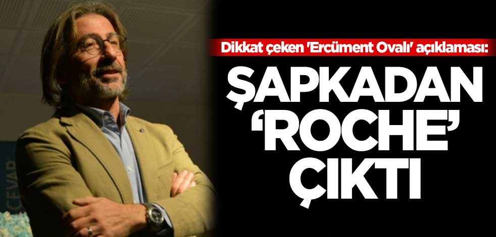 Dikkat çeken 'Ercüment Ovalı' açıklaması: Şapkadan 'Roche' çıktı