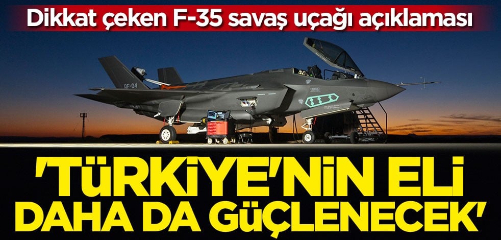 Dikkat çeken F-35 açıklaması: Türkiye'nin eli daha da güçlenecek