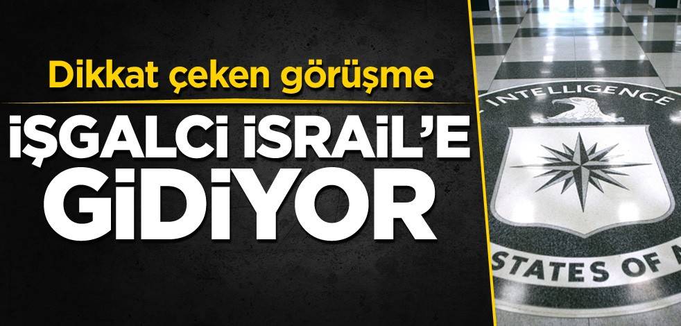 Dikkat çeken görüşme! İşgalci İsrail'e gidiyor