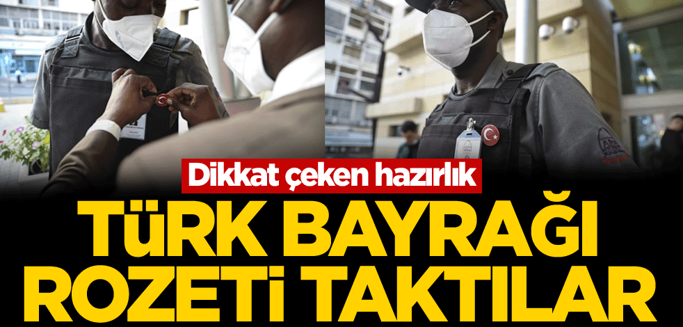 Dikkat çeken hazırlık! Türk bayrağı rozeti taktılar
