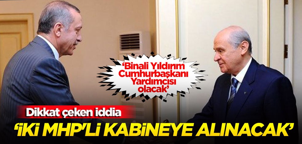 Dikkat çeken iddia: Binali Yıldırım Cumhurbaşkanı yardımcısı olacak iki MHP'li kabineye alınacak