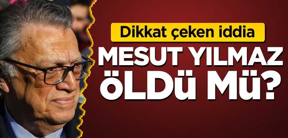 Dikkat çeken iddia! Mesut Yılmaz öldü mü?