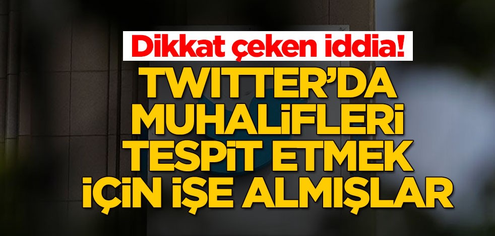 Dikkat çeken iddia! Twitter’da muhalifleri tespit etmek için işe almışlar