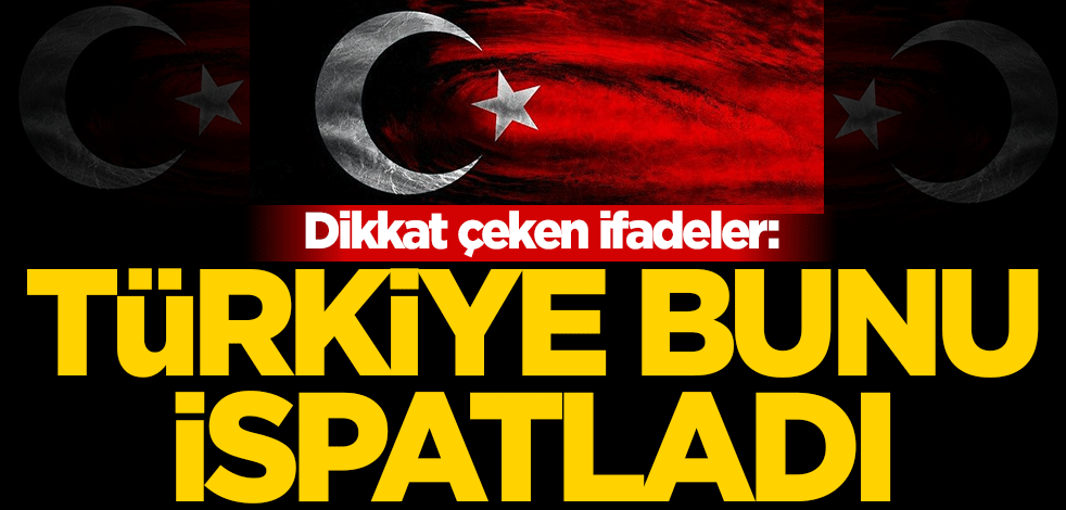 Dikkat çeken ifadeler: Türkiye bunu ispatladı