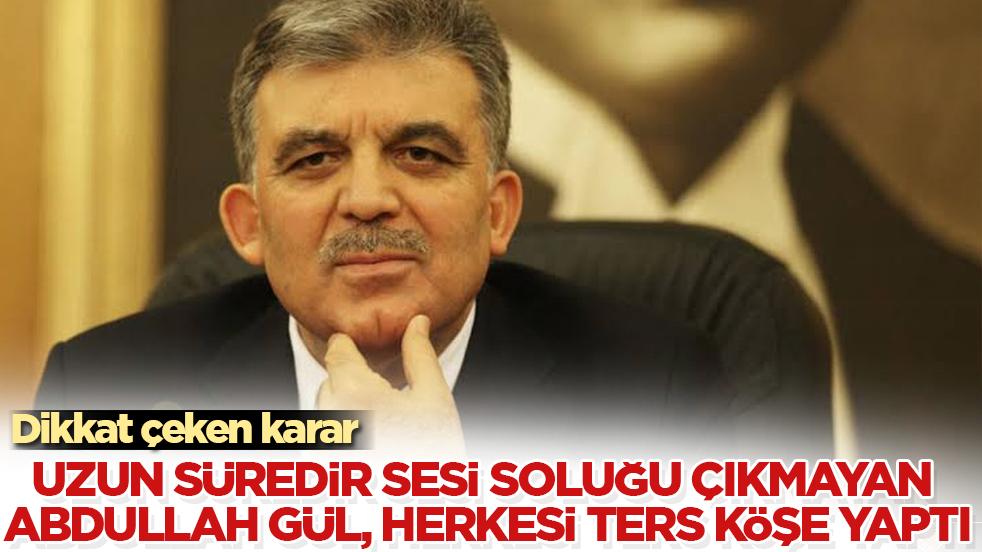 Dikkat çeken karar! Uzun süredir sesi soluğu çıkmayan Abdullah Gül, herkesi ters köşe yaptı