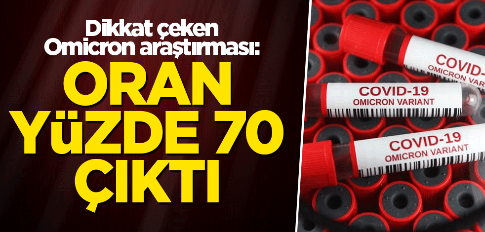 Dikkat çeken Omicron araştırması: Oran yüzde 70 çıktı