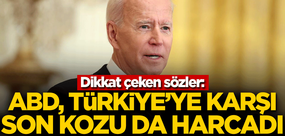 Dikkat çeken sözler: ABD, Türkiye'ye karşı elindeki son kozu da harcadı