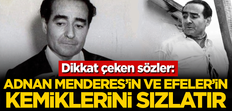 Dikkat çeken sözler: Adnan Menderes’in ve Efeler’in kemiklerini sızlatır