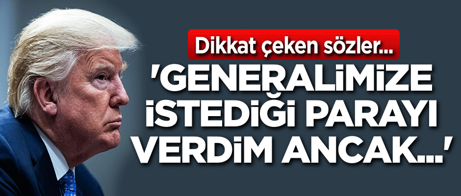 Dikkat çeken sözler... 'Generalimize istediği parayı verdim, ancak...'