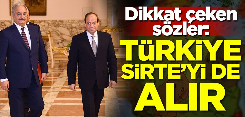 Dikkat çeken sözler: Türkiye Sirte'yi de alır