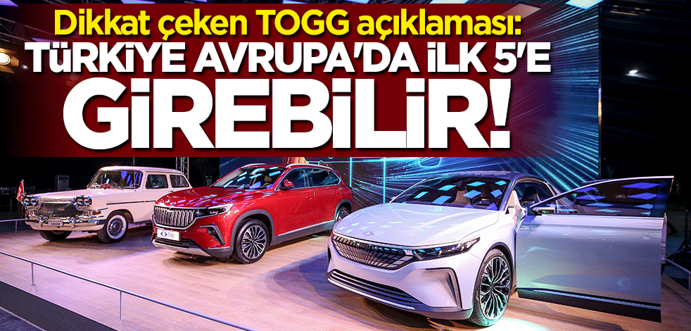 Dikkat çeken TOGG açıklaması: Türkiye Avrupa'da ilk 5'e girebilir