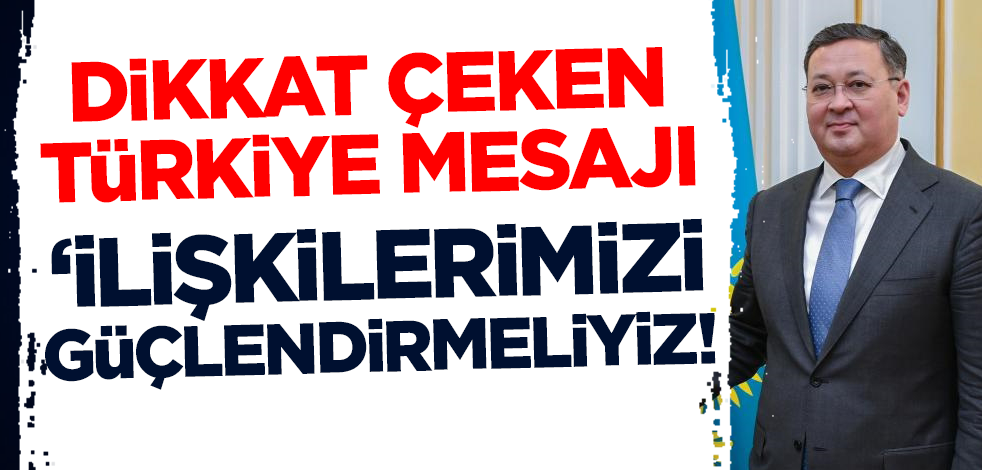 Dikkat çeken Türkiye mesajı! 'İlişkilerimizi güçlendirmeliyiz'