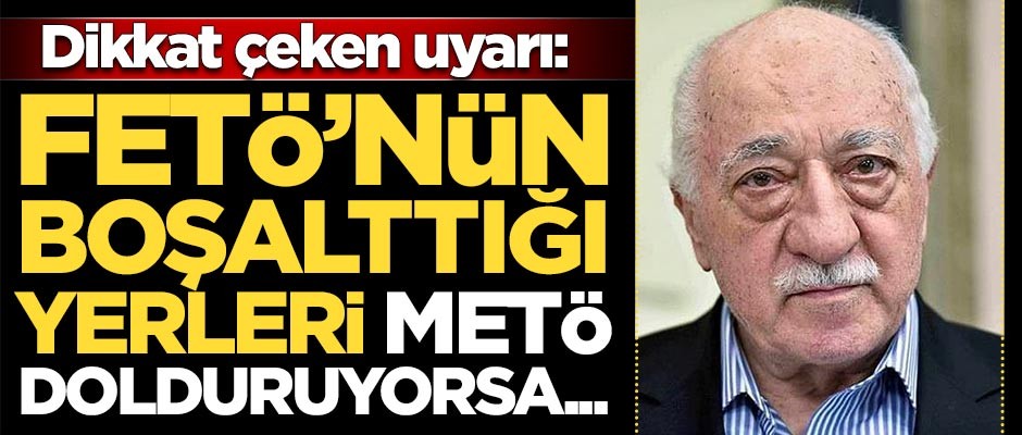 Dikkat çeken uyarı: FETÖ'nün boşaltığı yerleri METÖ dolduruyorsa...