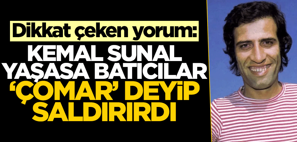 Dikkat çeken yorum: Kemal Sunal yaşasa Batıcılar "çomar" deyip saldırırdı