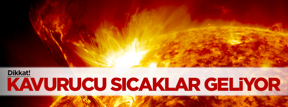 Dikkat; kavurucu sıcaklar geliyor!