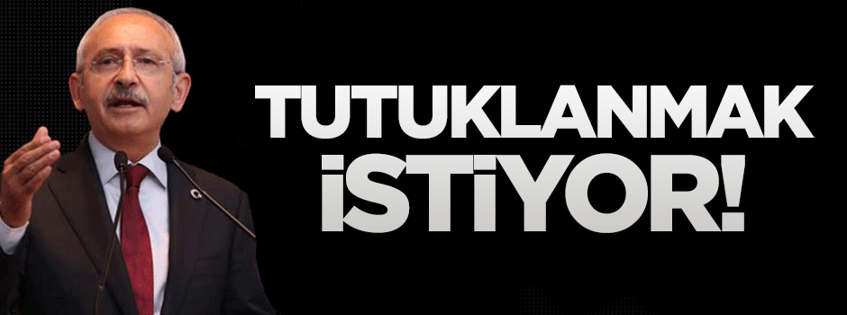 "Kılıçdaroğlu tutuklanmak istiyor"