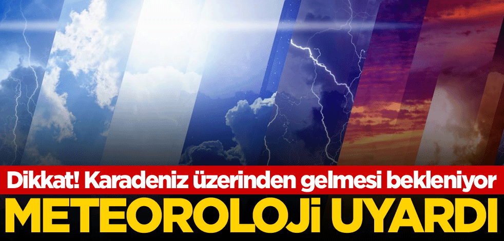 Dikkat! Meteoroloji uyardı