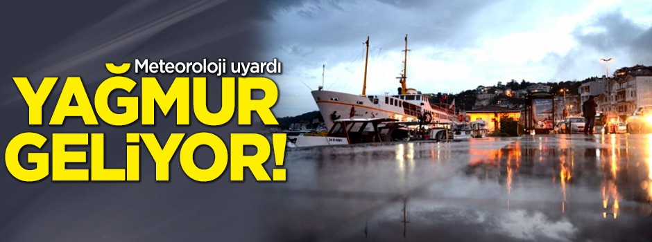 Dikkat! Meteoroloji uyardı: Yağmur geliyor