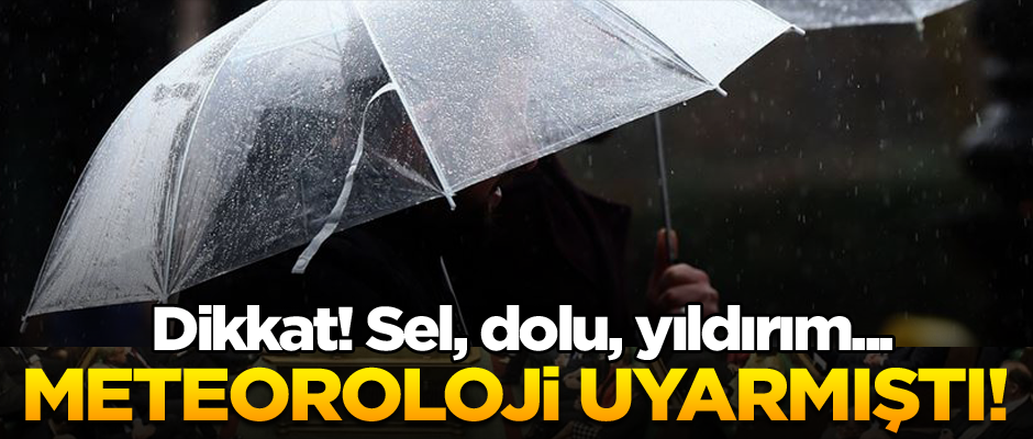 Dikkat! Meteoroloji uyarmıştı! Sel, dolu, yıldırım...