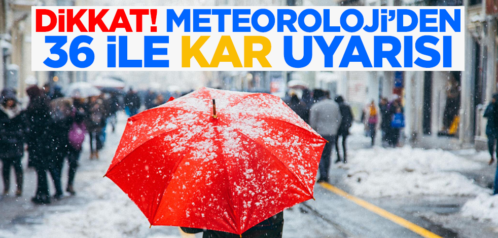 Dikkat! Meteoroloji'den 36 ile kar yağışı uyarısı