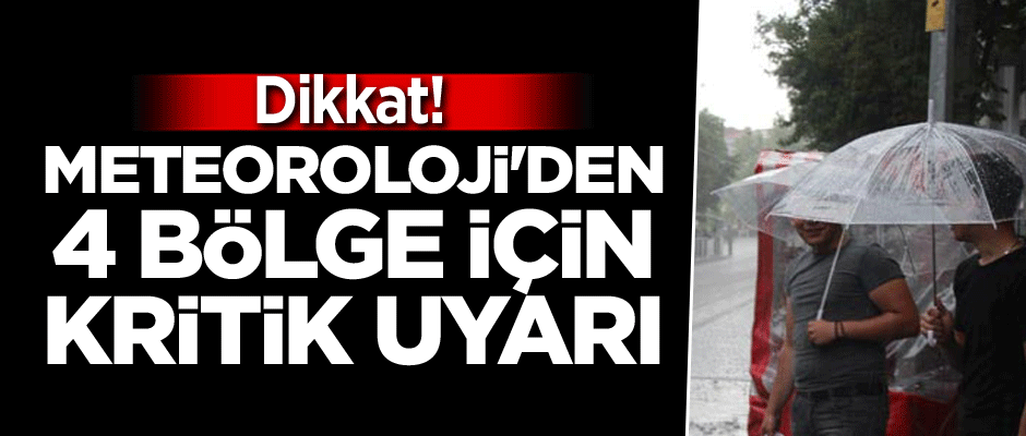 Dikkat! Meteoroloji'den 4 bölge için kritik uyarı