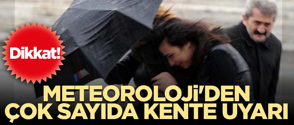 Dikkat! Meteoroloji'den çok sayıda kente son dakika uyarısı