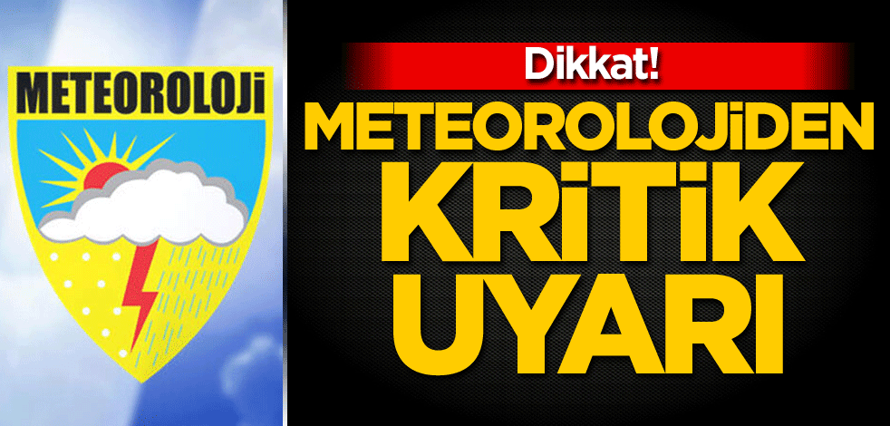Dikkat! Meteorolojiden kritik uyarı