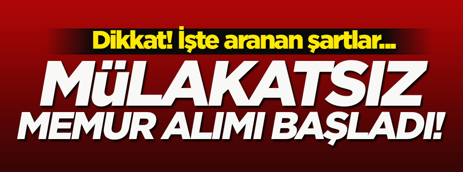 Dikkat! Mülakatsız personel alımı başladı...