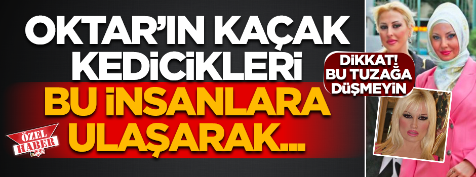 Dikkat! Oktar'ın kaçak kedicikleri bu insanlara ulaşarak...