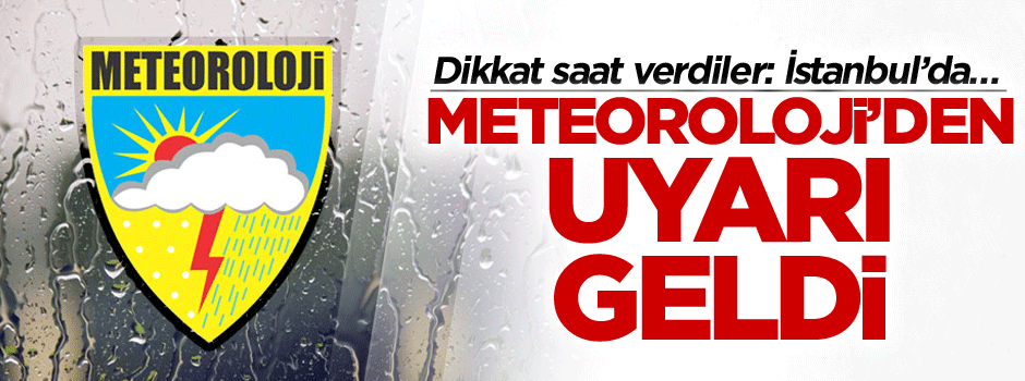 Dikkat saat verdiler! Meteoroloji’den uyarı geldi: İstanbul’da…