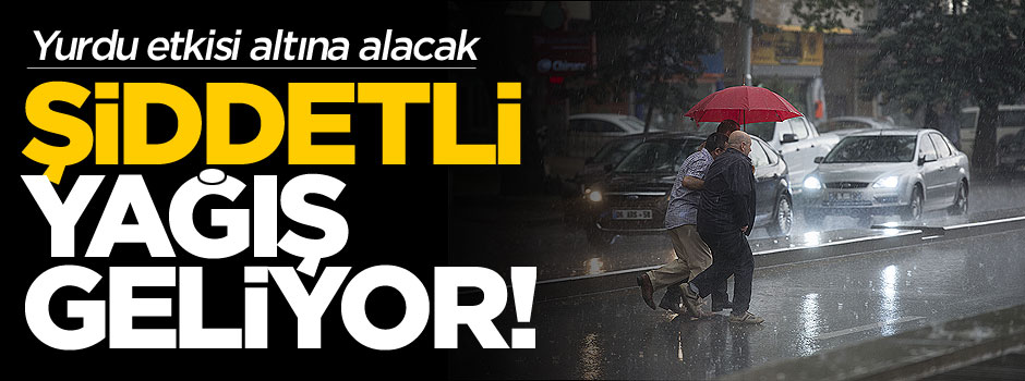Dikkat: Şiddetli yağış geliyor!