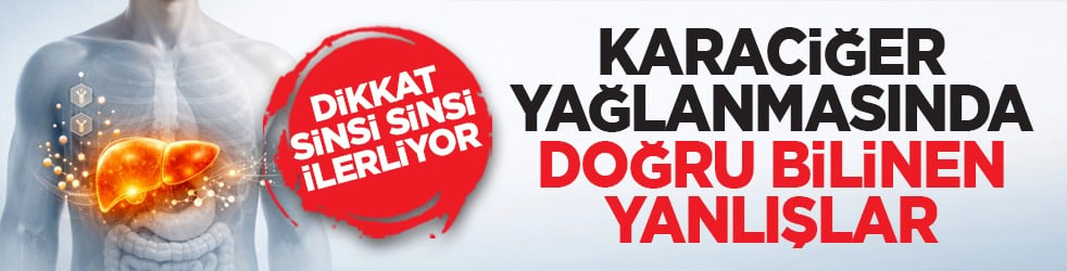 Dikkat sinsi sinsi ilerliyor: Karaciğer yağlanmasında doğru bilinen yanlışlar