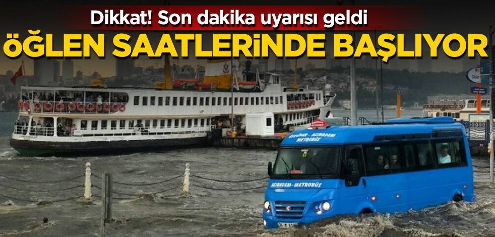 Dikkat! Son dakika uyarısı geldi, öğlen saatlerinde başlıyor