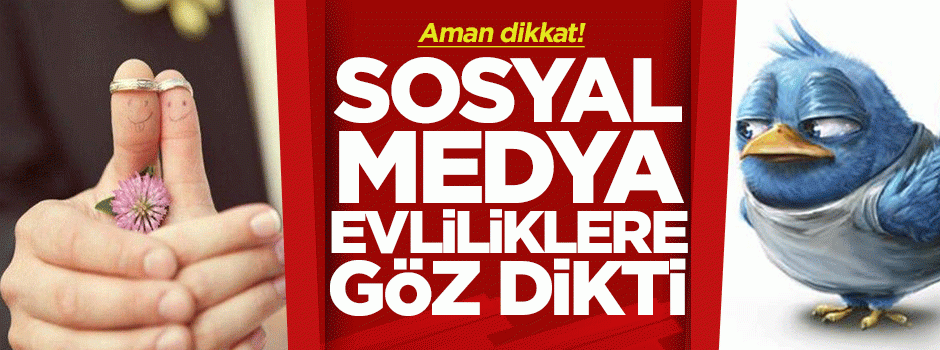 Dikkat! Sosyal medya evliliklere göz dikti!