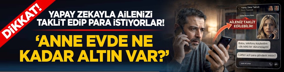 Dikkat! Yapay zekayla ailenizi taklit edip para istiyorlar! 'Anne evde ne kadar altın var?'