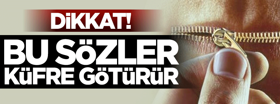 Dikkat:Bu sözler küfre götürür!