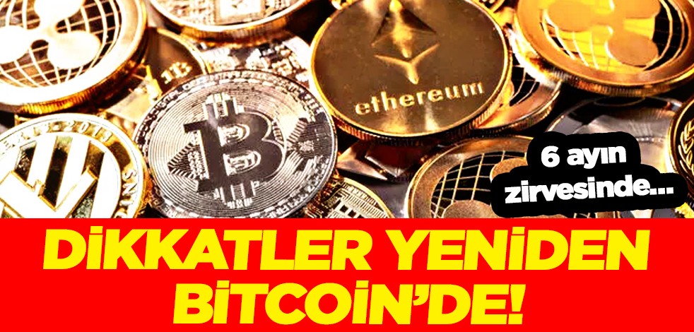 Dikkatler yeniden Bitcoin’de! Kripto paralarda yükseliş hızlandı: 6 ayın zirvesinde…