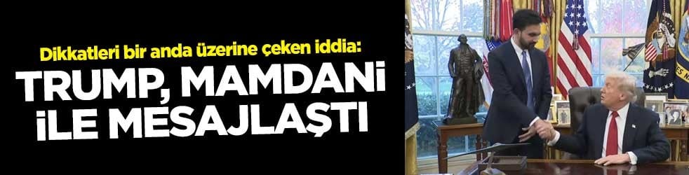 Dikkatleri bir anda üzerine çeken iddia: Trump, Mamdani ile mesajlaştı