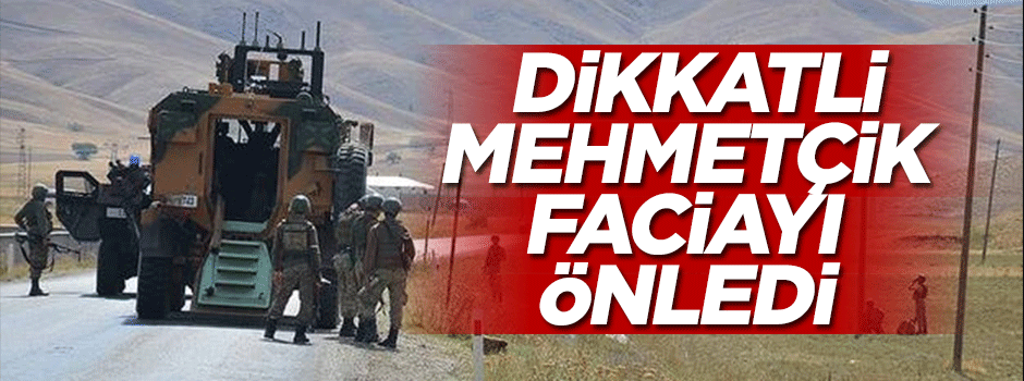 Dikkatli Mehmetçik faciayı önledi!