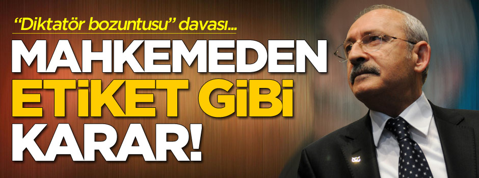 "Diktatör bozuntusu Kılıçdaroğlu" davasında etiket gibi karar!