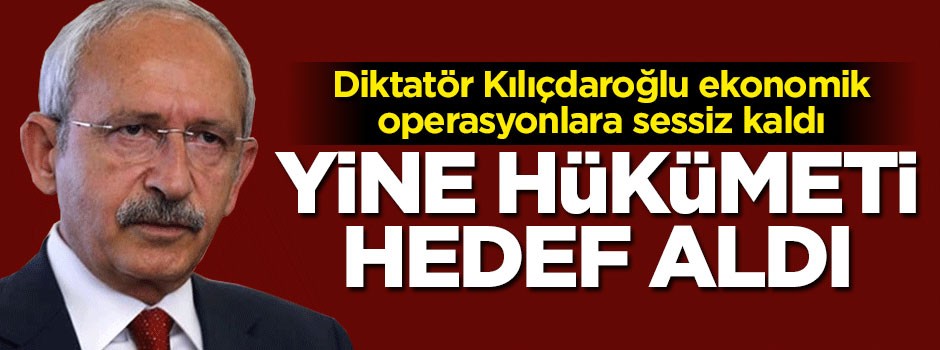 Diktatör Kılıçdaroğlu şaşırtmadı! Yine hükümeti hedef aldı