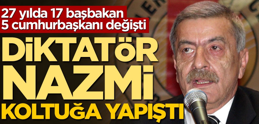 Diktatör Nazmi koltuğa yapıştı