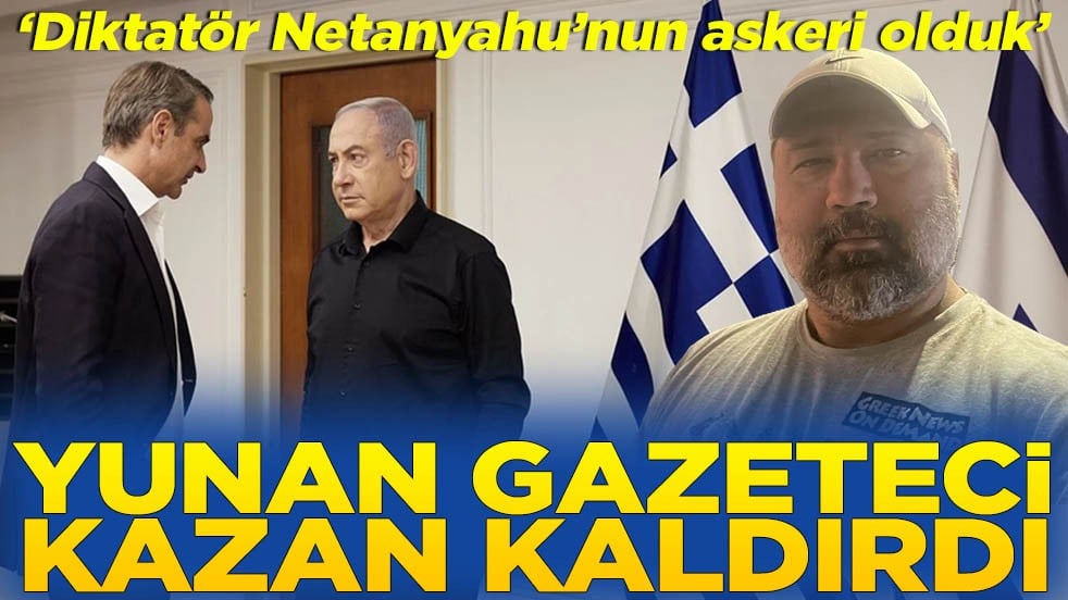 ‘Diktatör Netanyahu’nun askeri olduk’ Yunan gazeteci kazan kaldırdı