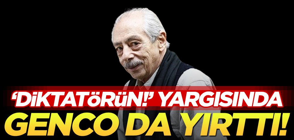 ‘Diktatörün!' yargısında ‘Genco' da yırttı!