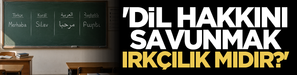 'Dil Hakkını Savunmak Irkçılık mıdır?'